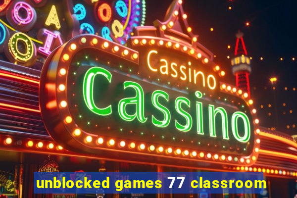 unblocked games 77 classroom